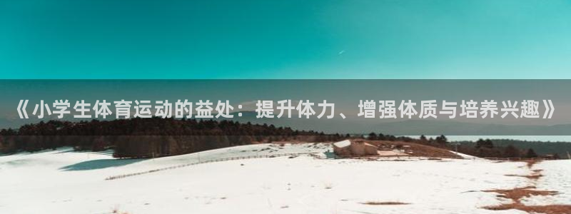 德国一竞技官方正版app集团：《小学生体育运动的益处