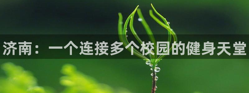 一竞技官方正版app集团：济南：一个连接多个校园的健身天堂